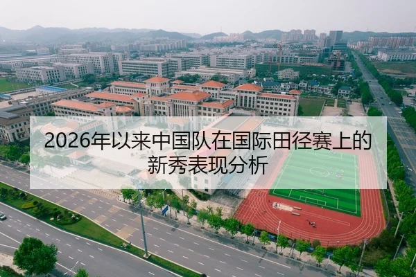 2026年以来中国队在国际田径赛上的新秀表现分析